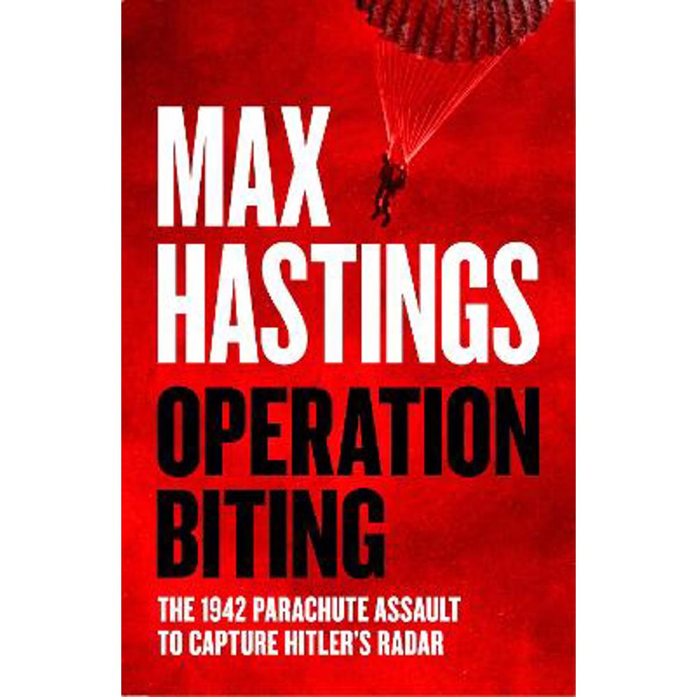 Operation Biting: The 1942 Parachute Assault to Capture Hitler's Radar (Hardback) - Max Hastings